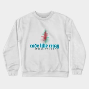 Code Like Crazy - It's What I Do! Show the world... Crewneck Sweatshirt